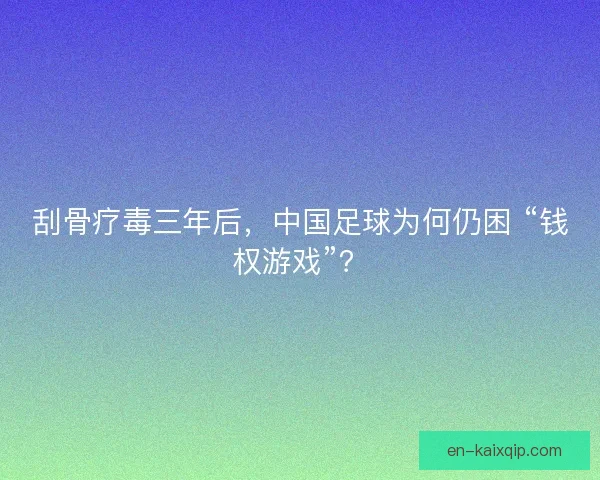 刮骨疗毒三年后，中国足球为何仍困 “钱权游戏”？