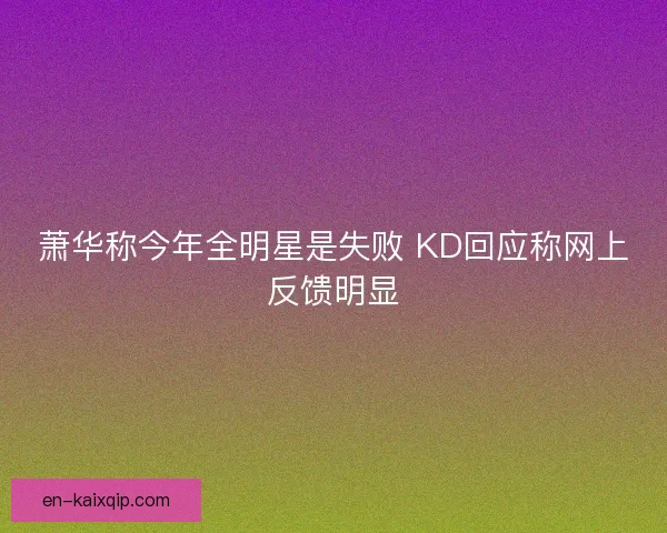 萧华称今年全明星是失败 KD回应称网上反馈明显